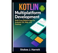 Kotlin Multiplatform Development: Build Cross-Platform Apps for Android, iOS, Web, and Desktop