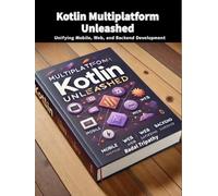 Kotlin Multiplatform Unleashed: Unifying Mobile, Web, and Backend Development