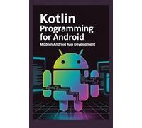 KOTLIN PROGRAMMING FOR ANDROID: Modern Android App Development