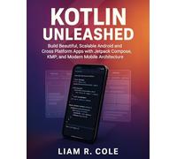 KOTLIN UNLEASHED: Build Beautiful, Scalable Android and Cross-Platform Apps with Jetpack Compose, KMP, and Modern Mobile Architecture