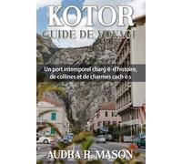 KOTOR GUIDE DE VOYAGE: Un port intemporel chargé d'histoire, de collines et de charmes cachés