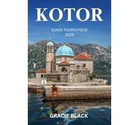KOTOR GUIDE TOURISTIQUE 2025: Un voyage à travers la beauté intemporelle, la mystique et l'aventure du Monténégro