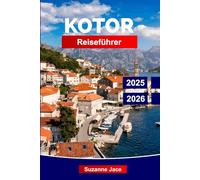 Kotor Reiseführer 2025-2026: Entdecke Montenegros ummauerte Stadt: Altstadtlegenden, Ausblicke auf die Bucht, Wanderwege, lokale Küche und Tagesausflüge von der versteckten Perle der Adria