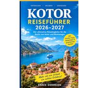 KOTOR REISEFÜHRER 2026-2027: Entdecke Kotor, die Bucht von Kotor & Montenegro abseits der Massen - Insider-Tipps, versteckte Schätze, lokale Küche, ... Tipps für eine unvergessliche Reise