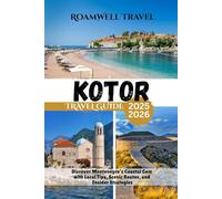 KOTOR TRAVEL GUIDE 2025-2026: Discover Montenegro’s Coastal Gem with Local Tips, Scenic Routes, and Insider Strategies