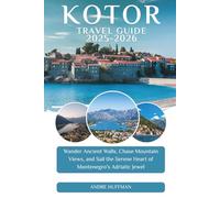 Kotor Travel Guide 2025-2026: Wander Ancient Walls, Chase Mountain Views, and Sail the Serene Heart of Montenegro’s Adriatic Jewel