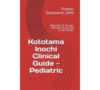 Kototama Inochi Clinical Guide - Pediatric: Diagnostics & Therapy: Shonishin, Tactile, Diet & Folk Therapy