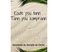 Kouté Pou Tann, Tann Pou Komprann | Créole | Carnet de Note du disciple de Christ | Notebook Chrétien: Prédication | Sermon | Notes Personnelles | Développement spirituel