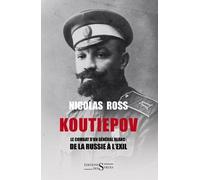 Koutiepov - Le Combat D'un Général Blanc : De La Russie À L'exil