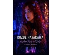 Kozue Hayakawa - Zwischen Pixel und Seele - Ein Leben in zwei Welten