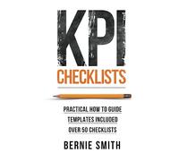 KPI Checklists: Practical guide to implementing KPIs and performance measures, over 50 checklists included.