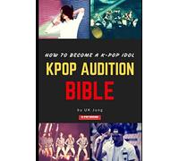Kpop Audition Bible: How to become a k-pop idol