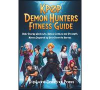KPop Demon Hunters Fitness Guide: High-Energy Workouts, Dance Combos, and Strength Moves Inspired by Your Favorite Heroes