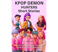 Kpop Demon Hunters Short Stories: A Fan Fiction of Hidden Secrets, Dark Powers, and Revenge