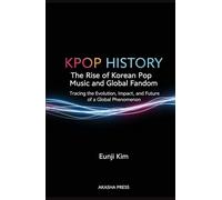Kpop History: The Rise of Korean Pop Music and Global Fandom: Tracing the Evolution, Impact, and Future of a Global Phenomenon