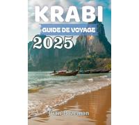 KRABI GUIDE DE VOYAGE 2025: Explorez les meilleures plages, îles, gastronomie et aventures de Thaïlande avec des conseils locaux, des itinéraires et des attractions incontournables