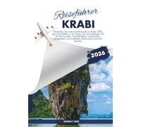 KRABI REISEFÜHRER 2026: Entdecken Sie einen Insider-Guide zu Railay Cliffs, dem Nachtleben in Ao Nang, Koh Lanta Retreats, Phi Phi Schnorcheln, ... kompletten Reiserouten (inklusive Karten).