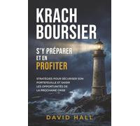 Krach Boursier: S'y préparer et en profiter : Stratégies pour sécuriser son portefeuille et saisir les opportunités de la prochaine crise