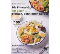 Kraft & Balance: Die Fitnessküche für einen starken, definierten Körper: Über 100 gesunde Rezepte für Muskelaufbau, Fettverbrennung und nachhaltige Energie - einfach, lecker und alltagstauglich
