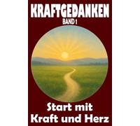 Kraftgedanken, Start mit Kraft und Herz, Band 1: Impulse für mehr Selbstvertrauen, Achtsamkeit im Alltag und emotionale Stärke entwickeln