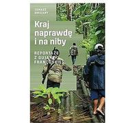 Kraj naprawde i na niby : Reportaze z Gujany Francus... Book