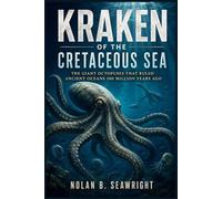 Kraken of the Cretaceous Sea: The Giant Octopuses That Ruled Ancient Oceans 100 Million Years Ago