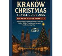 KRAKÓW CHRISTMAS TRAVEL GUIDE 2025: POLAND’S WINTER FAIRYTALE: Discover Magical Markets, Festive Foods, and Hidden Holiday Traditions in Europe’s Most Enchanting City