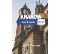 KRAKOW Guide de voyage 2026 - 2027: Tour, musée, cuisine locale polonaise, rues cachées, quartiers, excursions, itinéraires, transports, ... une première visite ou un retour sur place