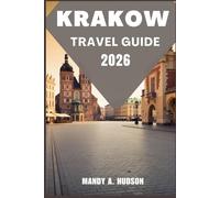 KRAKOW TRAVEL GUIDE 2026: Discover the Heart of Poland, Historic Streets, Hidden Gems and Modern Magic
