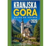 KRANJSKA GORA GUIDE DE VOYAGE 2026: Votre guide toutes saisons de Kranjska Gora : sentiers de randonnée, stations de ski, routes panoramiques et charme alpin local