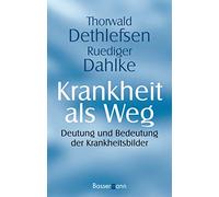 Krankheit als Weg: Deutung und Bedeutung der Krankheitsbilder