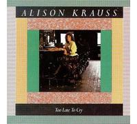 Krauss, Alison - Too Late to Cry [Import]