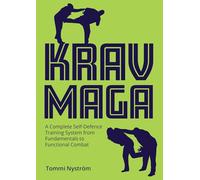 Krav Maga: A Complete Self-Defence Training System from Fundamentals to Functional Combat