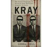 Kray: The Untold Biography of Britain’s Most Notorious Gangster Brothers