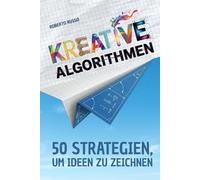KREATIVE ALGORITHMEN. 50 Strategien, um Ideen zu Zeichnen: Ein Arbeitsbuch, um Ideen zu entwickeln, kreative Aufgaben zu lösen und Schritt für Schritt visuell denken zu lernen.