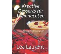 Kreative Desserts für Weihnachten: Erfolgreiche und einfache Vorbereitung und Zubereitung. Für Anfänger und Profis. Die besten Rezepte für jeden Geschmack.