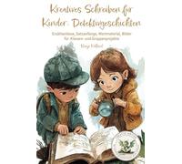 Kreatives Schreiben für Kinder: Detektivgeschichten: Erzählanlässe, Satzanfänge, Wortmaterial, Bilder für Klassen- und Gruppenprojekte