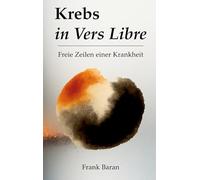 Krebs in Vers Libre: Freie Zeilen einer Krankheit