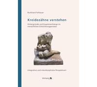 Kreidezähne verstehen: Hintergründe und Zusammenhänge im menschlichen Entwicklungsprozess - Eine integrative und interdisziplinäre Perspektive