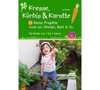 Kresse, Kürbis Und Karotte: 13 Kleine Projekte Rund Um Garten, Beet & Co.