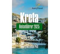 Kreta Reiseführer 2025: Entdecken Sie die verborgenen Schätze und Inseln: Eine Reise durch Geschichte, Kultur und atemberaubende Landschaften
