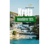 Kreta Reiseführer 2025: Entdecken Sie die verborgenen Schätze und Inseln: Eine Reise durch Geschichte, Kultur und atemberaubende Landschaften