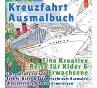 Kreuzfahrt Ausmalbuch - Eine Kreative Reise für Kinder und Erwachsene (Entspannung auf See): Schiffe, Häfen & Trauminseln zum Ausmalen | Urlaubsfeeling & Reiseerinnerungen