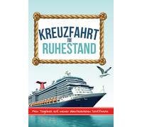 KREUZFAHRT IM RUHESTAND Mein abenteuerliches Tagebuch auf meiner Schiffsreise: Stilvolles Reisejournal zum Ausfüllen: Logbuch für deine ... für deine Schiffsreise | Geschenk zur Rente