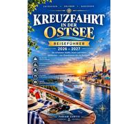 KREUZFAHRT IN DER OSTSEE REISEFÜHRER 2026 - 2027: Ihr perfekter Begleiter zu den Hansestädten, Kaiserhauptstädten und Wikingerküsten der größten Kulturkreuzfahrtroute der Welt.