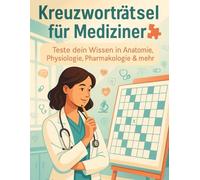 Kreuzworträtsel für Mediziner : Teste dein Wissen in Anatomie, Physiologie, Pharmakologie & mehr - Für Medizinstudenten, Ärzte und Gesundheitsberufe: ... für Ärzte, Medizinstudenten und Pflegekräfte