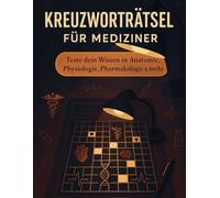 Kreuzworträtsel für Mediziner : Teste dein Wissen in Anatomie, Physiologie, Pharmakologie & mehr - Für Medizinstudenten, Ärzte und Gesundheitsberufe: ... für Ärzte, Medizinstudenten und Pflegekräfte