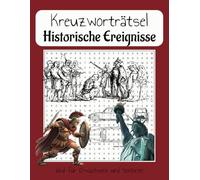 Kreuzworträtsel Geschichte: Spannendes Kreuzworträtsel Rätselbuch über Geschichte (Historische Ereignisse und prominente Persönlichkeiten)| Ideal für ... zum Lernen, für Spaß oder als Geschenk