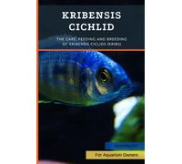 Kribensis Cichlid: The Care, Feeding and Breeding of Kribensis Ciclids (Kribs)