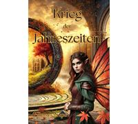 Krieg der Jahreszeiten: Ein poetischer Fantasy-Roman über magische Feenreiche und ein Gleichgewicht, das zu kippen droht